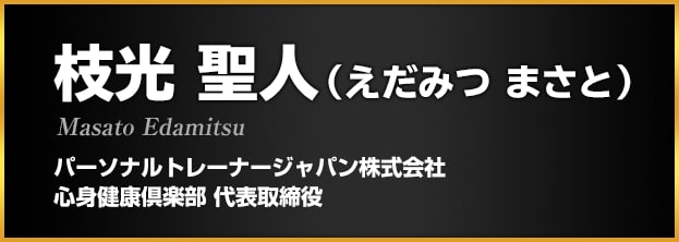 パーソナルトレーナージャパン株式会社 心身健康倶楽部 代表取締役 枝光聖人（えだみつまさと）