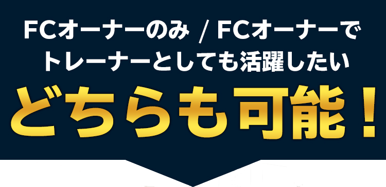 FCオーナーのみ/FCオーナーでトレーナーとしても活躍したいどちらも可能！